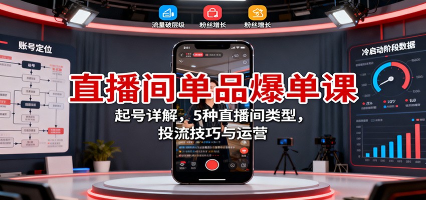 直播间单品爆单课：起号详解，5种直播间类型，投流技巧与运营-鹰眼AI