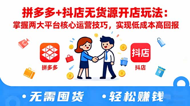 拼多多+抖店无货源开店玩法：掌握两大平台核心运营技巧，实现低成本高回报-鹰眼AI