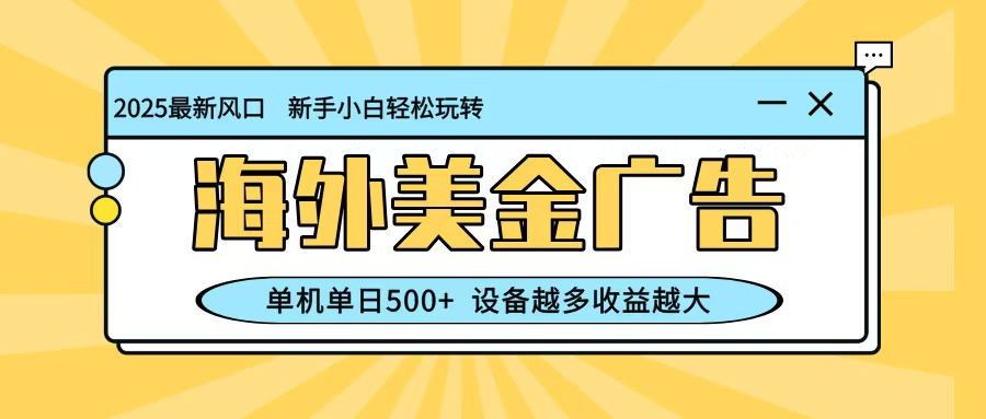 最新蓝海项目，海外美金广告，单机单日500+，可矩阵放大，设备越多收益越大-鹰眼AI