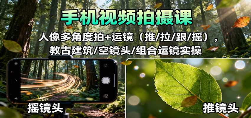 手机视频拍摄课：人像多角度拍+运镜(推/拉/跟/摇)，古建筑/空镜头/组合运镜实操-鹰眼AI