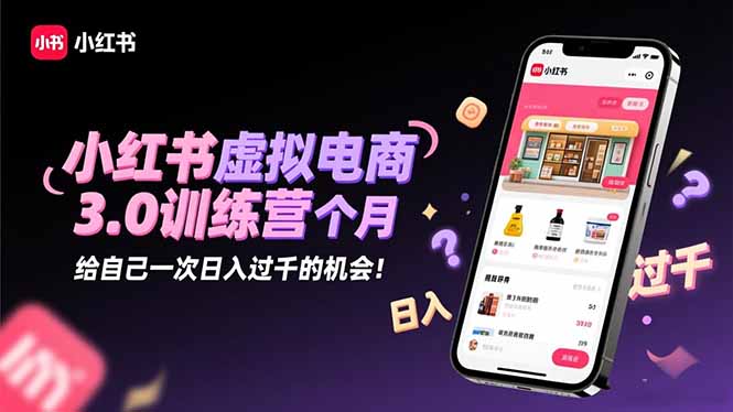 小红书虚拟电商3.0训练营：2025最后1个月，给自己一次日入过千的机会！-鹰眼AI