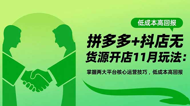 拼多多+抖店无货源开店11月玩法：掌握两大平台核心运营技巧，低成本高回报-鹰眼AI